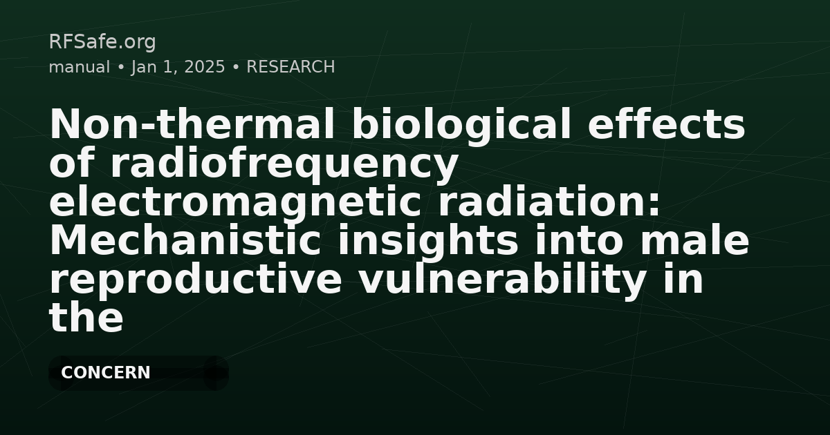 Non-thermal biological effects of radiofrequency electromagnetic radiation: Mechanistic insights into male reproductive vulnerability in the era of ubiquitous exposure