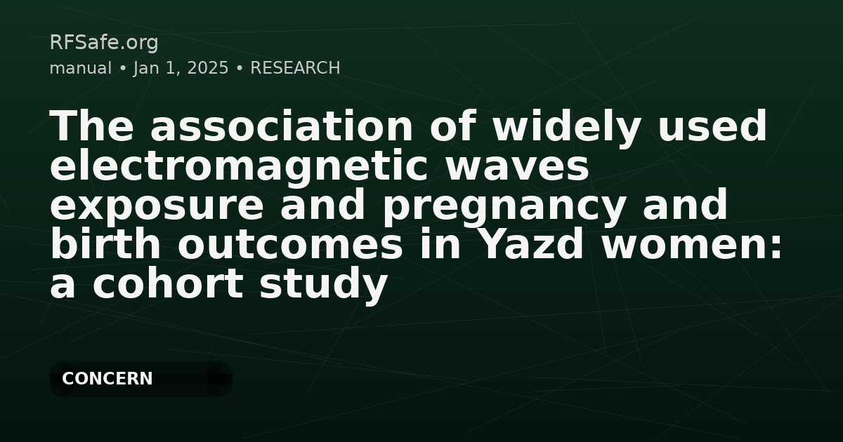 The association of widely used electromagnetic waves exposure and pregnancy and birth outcomes in Yazd women: a cohort study
