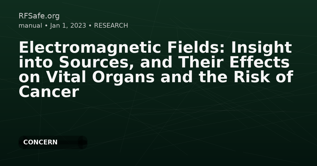 Electromagnetic Fields: Insight into Sources, and Their Effects on Vital Organs and the Risk of Cancer