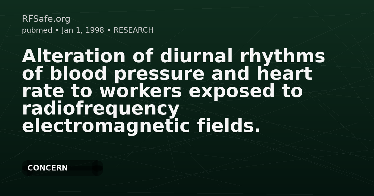 Alteration of diurnal rhythms of blood pressure and heart rate to workers exposed to radiofrequency electromagnetic fields.