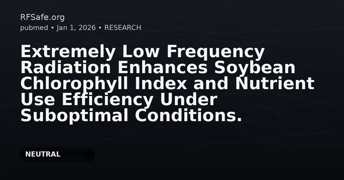 Extremely Low Frequency Radiation Enhances Soybean Chlorophyll Index and Nutrient Use Efficiency Under Suboptimal Conditions.