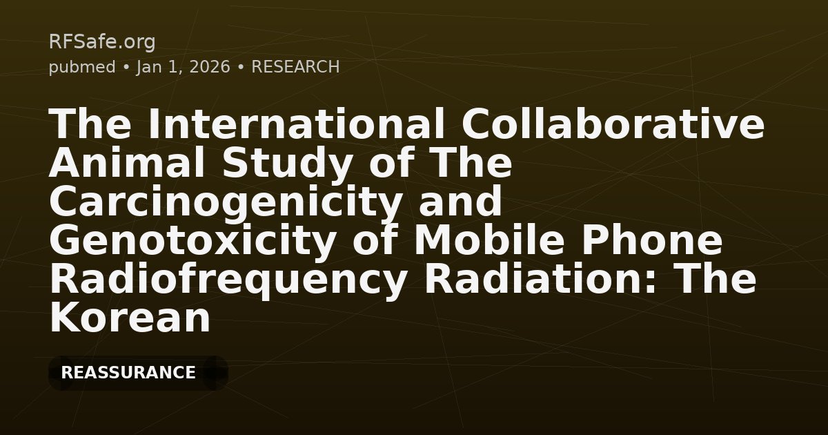 The International Collaborative Animal Study of The Carcinogenicity and Genotoxicity of Mobile Phone Radiofrequency Radiation: The Korean Study.