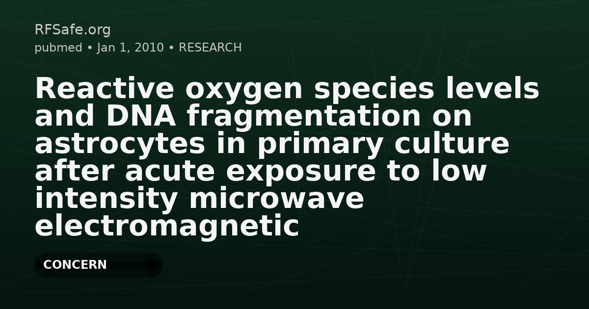 Reactive oxygen species levels and DNA fragmentation on astrocytes in primary culture after acute exposure to low intensity microwave electromagnetic field.