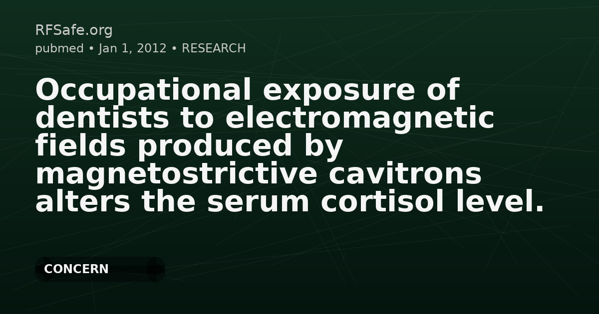 Occupational exposure of dentists to electromagnetic fields produced by magnetostrictive cavitrons alters the serum cortisol level.