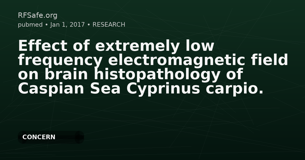 Effect of extremely low frequency electromagnetic field on brain histopathology of Caspian Sea Cyprinus carpio.