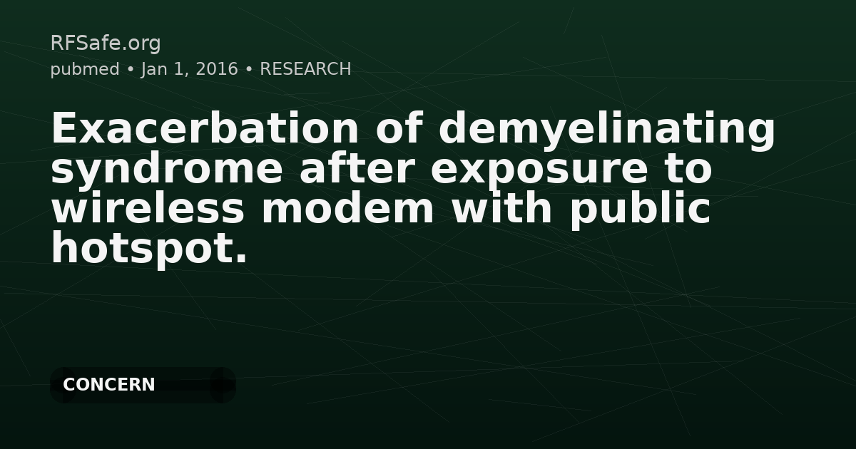 Exacerbation of demyelinating syndrome after exposure to wireless modem with public hotspot.