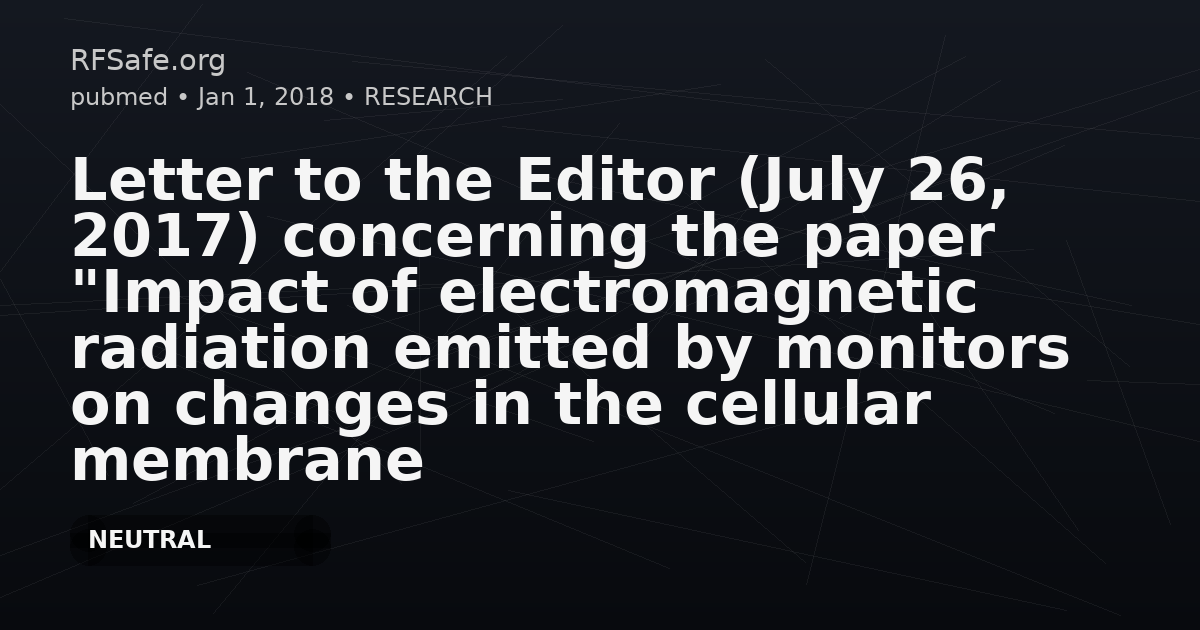 Letter to the Editor (July 26, 2017) concerning the paper "Impact of electromagnetic radiation emitted by monitors on changes in the cellular membrane structure and protective antioxidant effect of vitamin A - study".