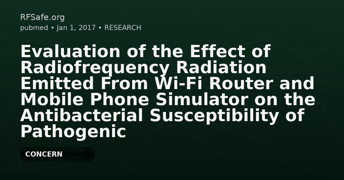 Evaluation of the Effect of Radiofrequency Radiation Emitted From Wi-Fi Router and Mobile Phone Simulator on the Antibacterial Susceptibility of Pathogenic Bacteria and .