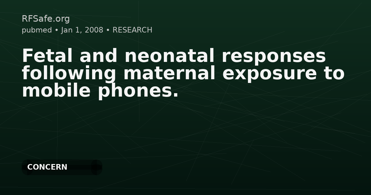 Fetal and neonatal responses following maternal exposure to mobile phones.