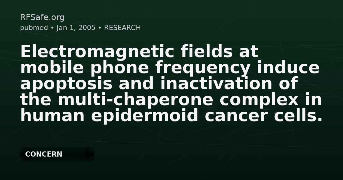 Electromagnetic fields at mobile phone frequency induce apoptosis and inactivation of the multi-chaperone complex in human epidermoid cancer cells.