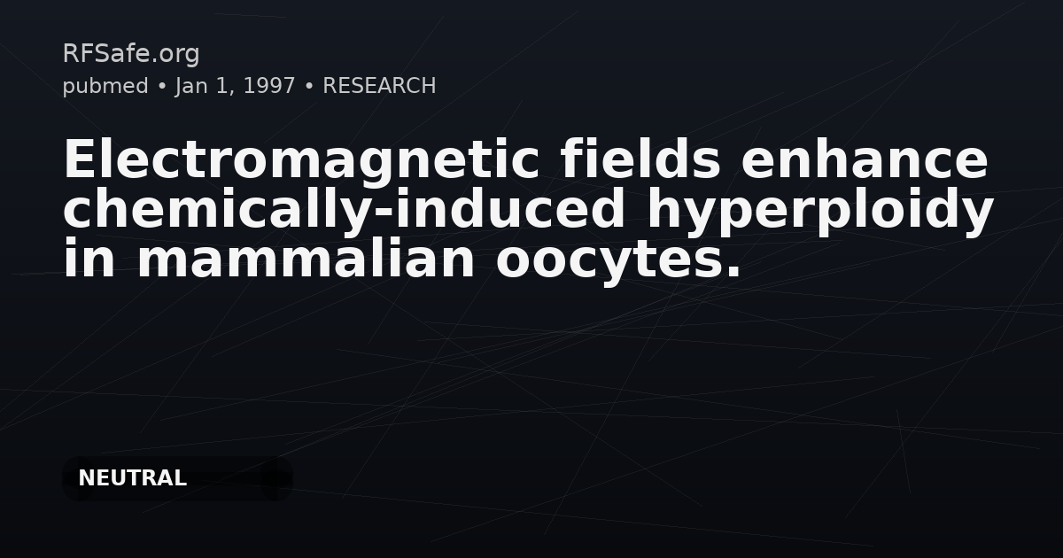 Electromagnetic fields enhance chemically-induced hyperploidy in mammalian oocytes.
