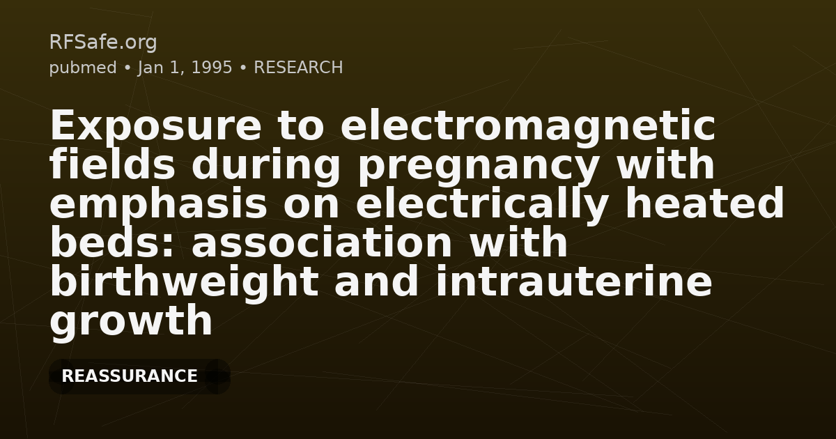 Exposure to electromagnetic fields during pregnancy with emphasis on electrically heated beds: association with birthweight and intrauterine growth retardation.