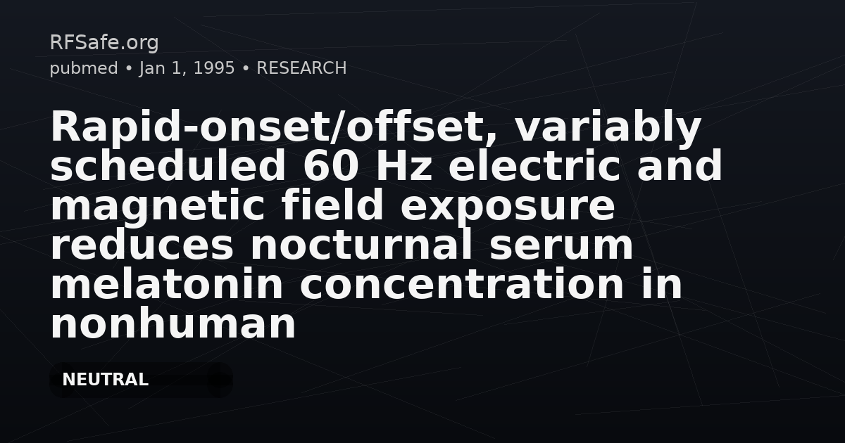 Rapid-onset/offset, variably scheduled 60 Hz electric and magnetic field exposure reduces nocturnal serum melatonin concentration in nonhuman primates.