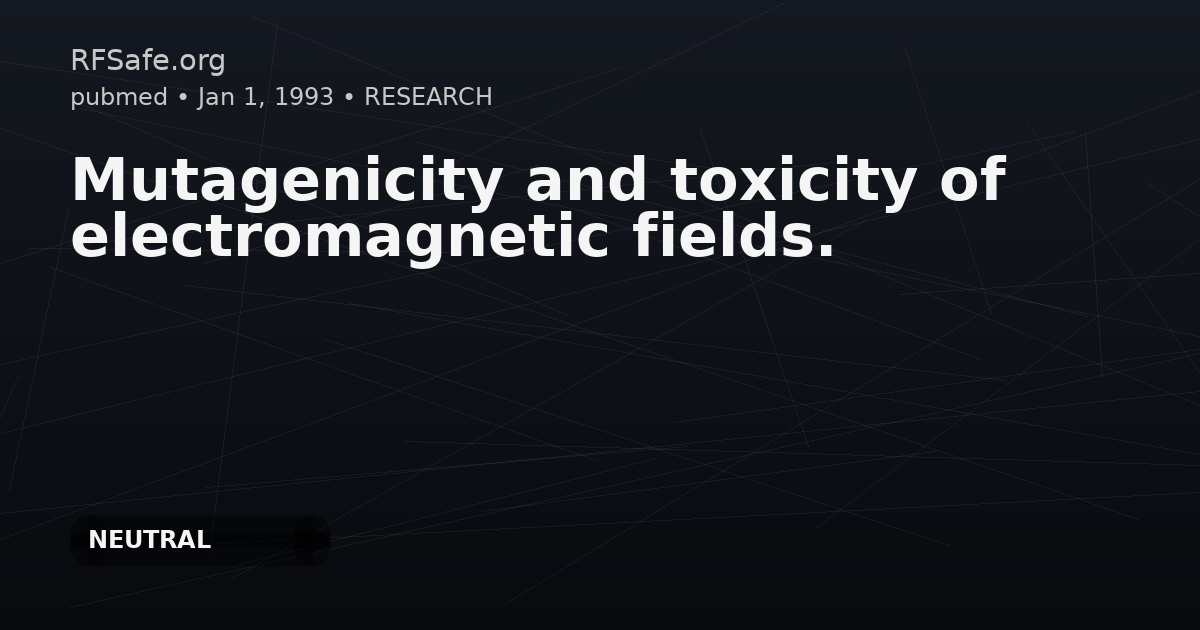 Mutagenicity and toxicity of electromagnetic fields.