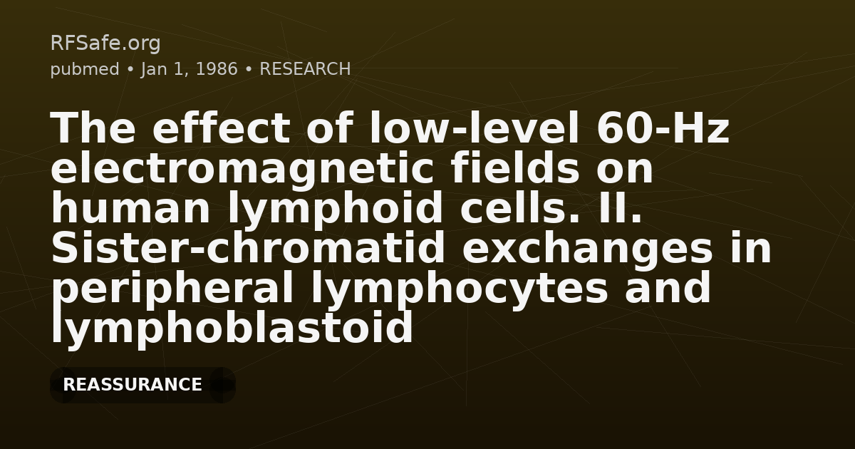 The effect of low-level 60-Hz electromagnetic fields on human lymphoid cells. II. Sister-chromatid exchanges in peripheral lymphocytes and lymphoblastoid cell lines.