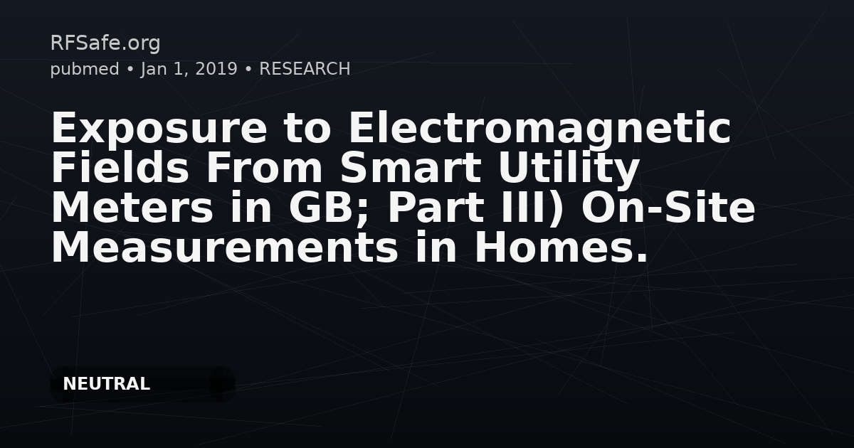 Exposure to Electromagnetic Fields From Smart Utility Meters in GB; Part III) On-Site Measurements in Homes.