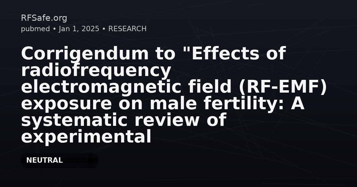 Corrigendum to "Effects of radiofrequency electromagnetic field (RF-EMF) exposure on male fertility: A systematic review of experimental studies on non-human mammals and human sperm in vitro" [Environ. Int. 185 (2024) 108509].