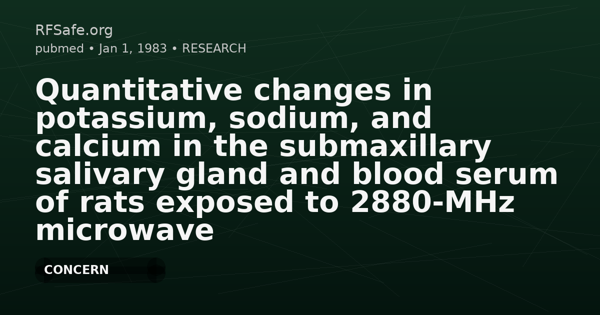 Quantitative changes in potassium, sodium, and calcium in the submaxillary salivary gland and blood serum of rats exposed to 2880-MHz microwave radiation.
