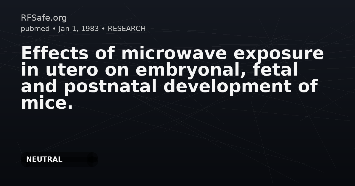 Effects of microwave exposure in utero on embryonal, fetal and postnatal development of mice.