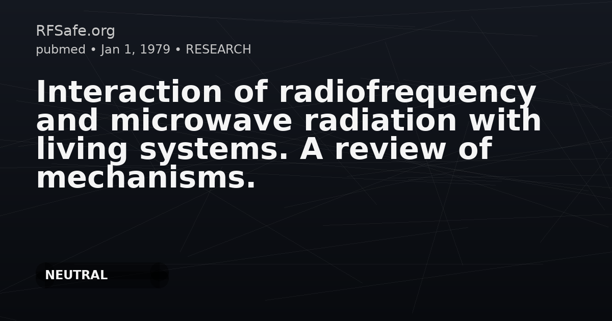 Interaction of radiofrequency and microwave radiation with living systems. A review of mechanisms.