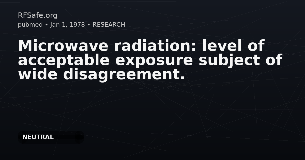 Microwave radiation: level of acceptable exposure subject of wide disagreement.