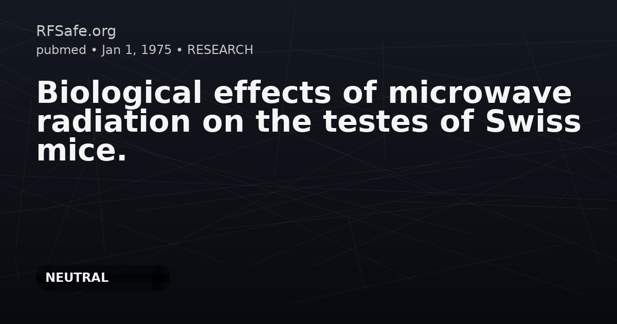 Biological effects of microwave radiation on the testes of Swiss mice.