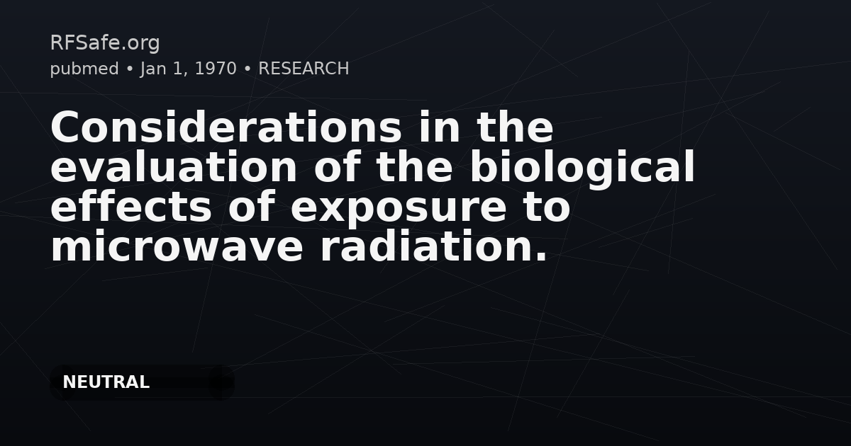 Considerations in the evaluation of the biological effects of exposure to microwave radiation.