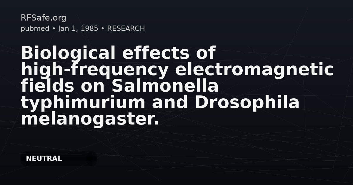 Biological effects of high-frequency electromagnetic fields on Salmonella typhimurium and Drosophila melanogaster.