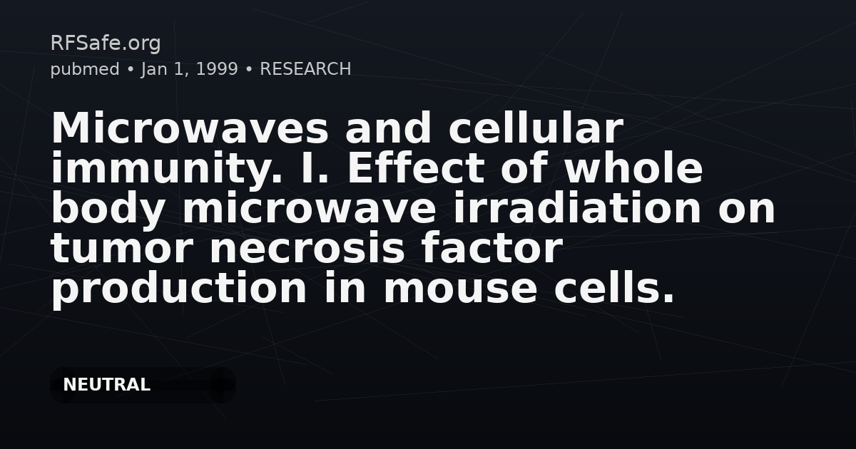 Microwaves and cellular immunity. I. Effect of whole body microwave irradiation on tumor necrosis factor production in mouse cells.
