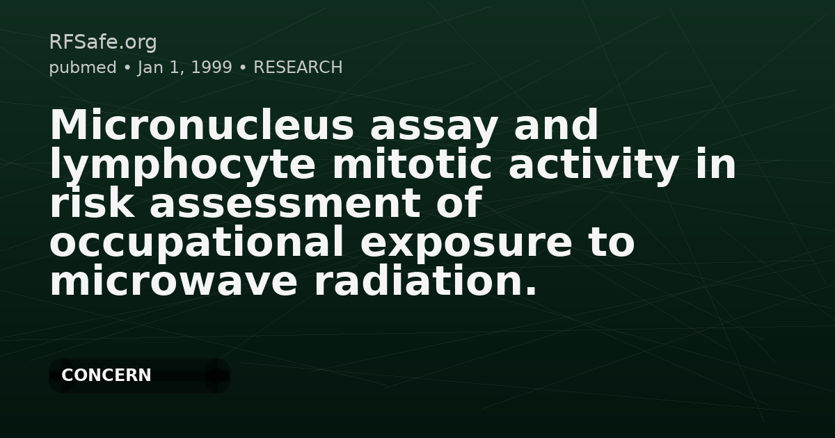 Micronucleus assay and lymphocyte mitotic activity in risk assessment of occupational exposure to microwave radiation.
