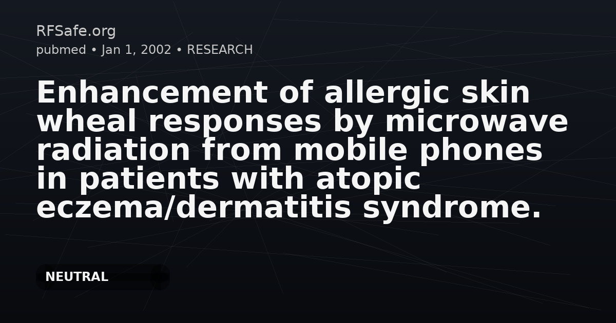 Enhancement of allergic skin wheal responses by microwave radiation from mobile phones in patients with atopic eczema/dermatitis syndrome.