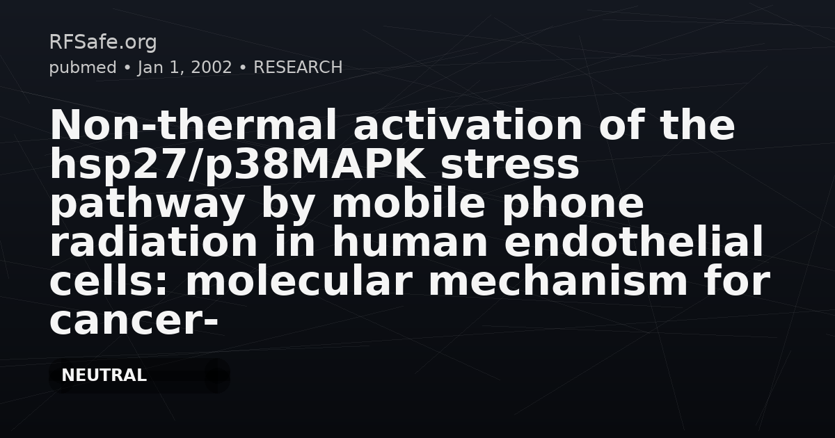 Non-thermal activation of the hsp27/p38MAPK stress pathway by mobile phone radiation in human endothelial cells: molecular mechanism for cancer- and blood-brain barrier-related effects.