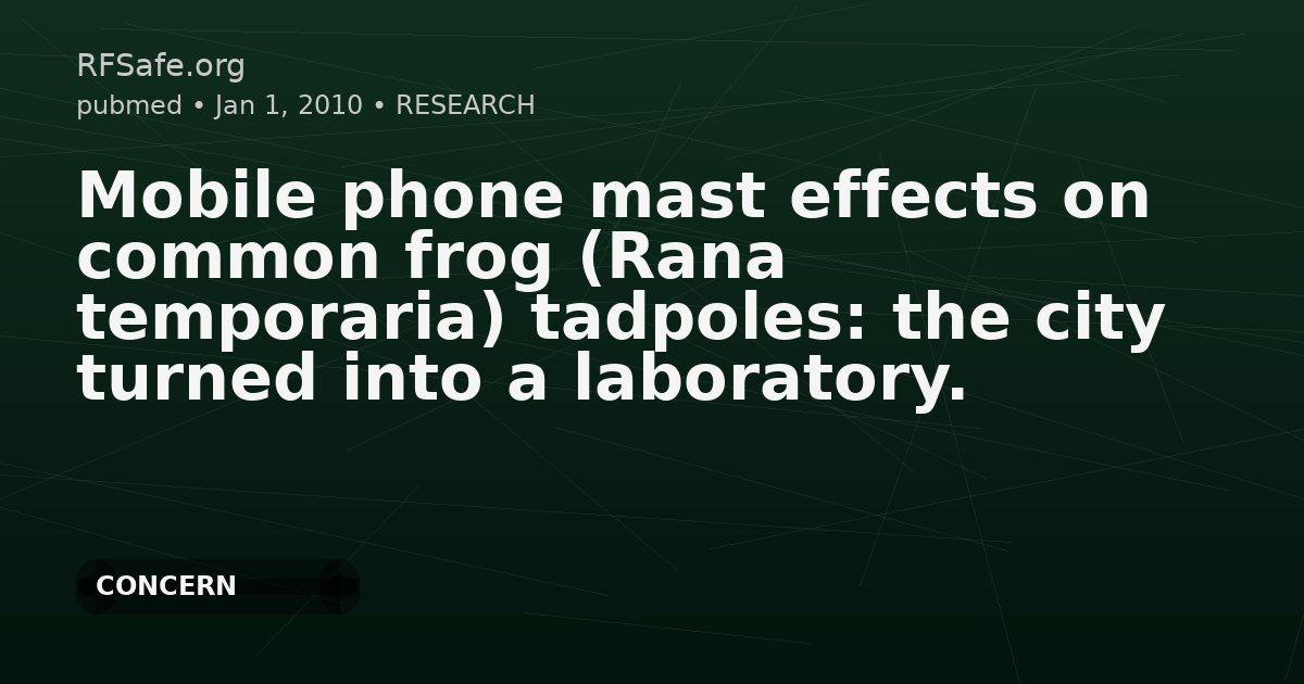 Mobile phone mast effects on common frog (Rana temporaria) tadpoles: the city turned into a laboratory.