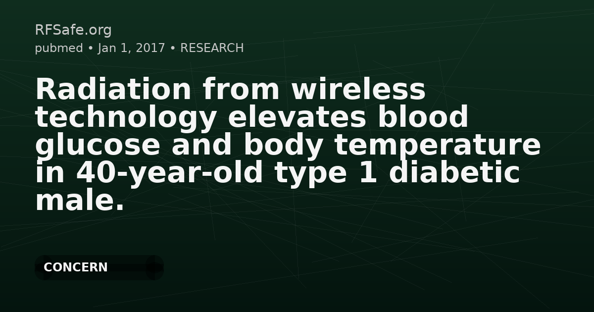 Radiation from wireless technology elevates blood glucose and body temperature in 40-year-old type 1 diabetic male.
