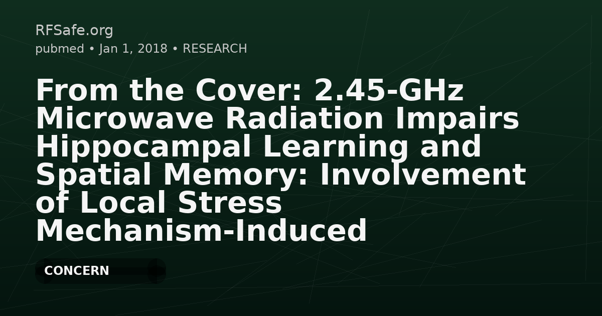 From the Cover: 2.45-GHz Microwave Radiation Impairs Hippocampal Learning and Spatial Memory: Involvement of Local Stress Mechanism-Induced Suppression of iGluR/ERK/CREB Signaling.