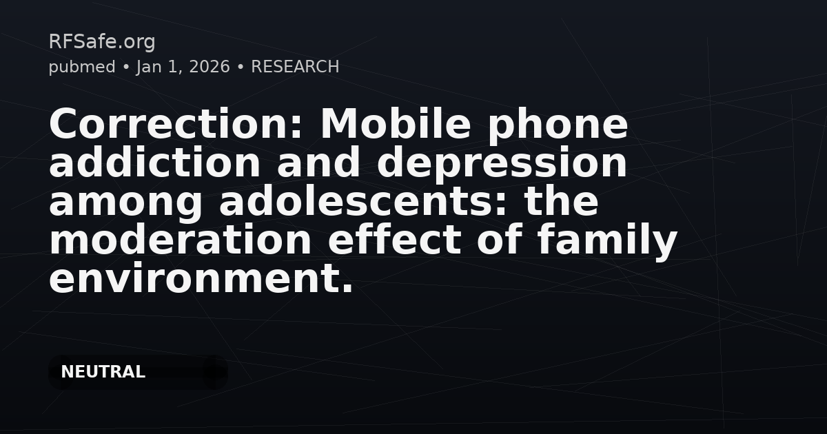 Correction: Mobile phone addiction and depression among adolescents: the moderation effect of family environment.