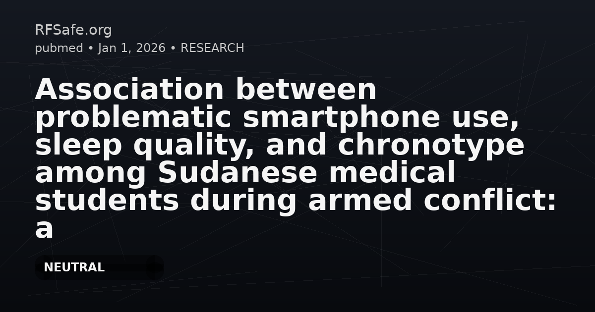 Association between problematic smartphone use, sleep quality, and chronotype among Sudanese medical students during armed conflict: a cross-sectional study.