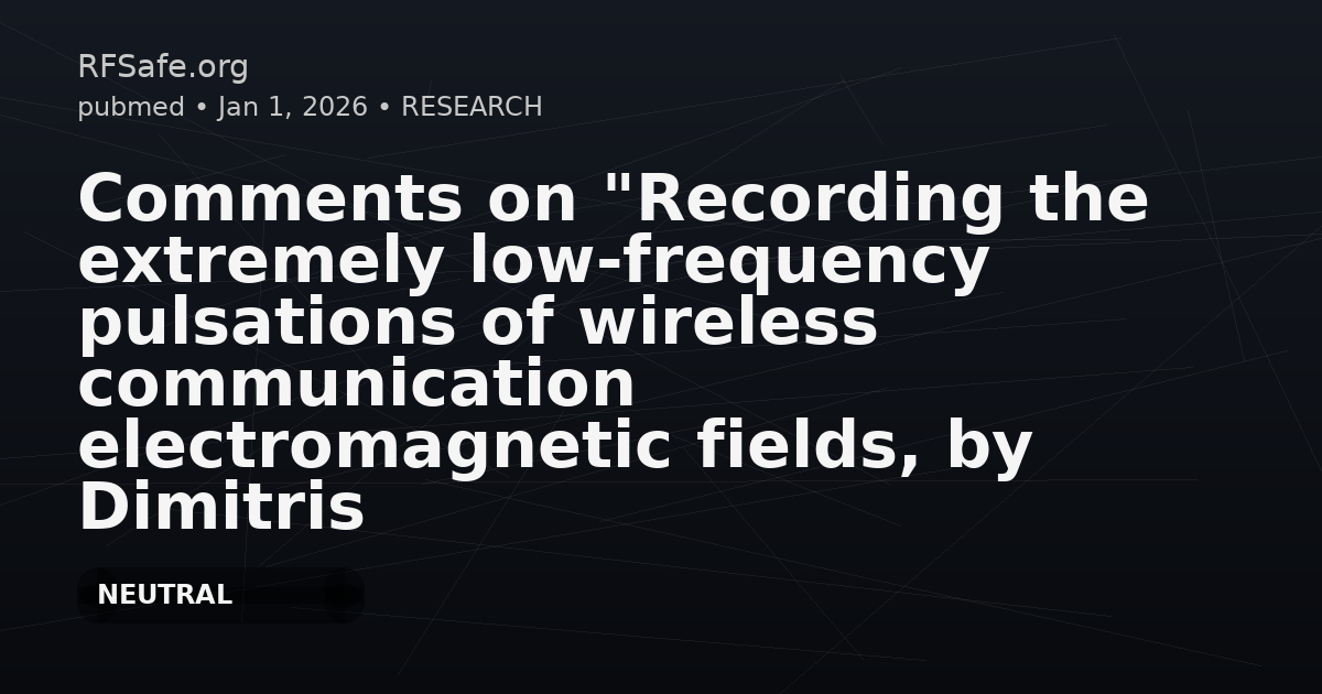 Comments on "Recording the extremely low‑frequency pulsations of wireless communication electromagnetic fields, by Dimitris J. Panagopoulos et al. electromagnetic biology and medicine" https://doi.org/10.1080/15368378.2026.2654072.