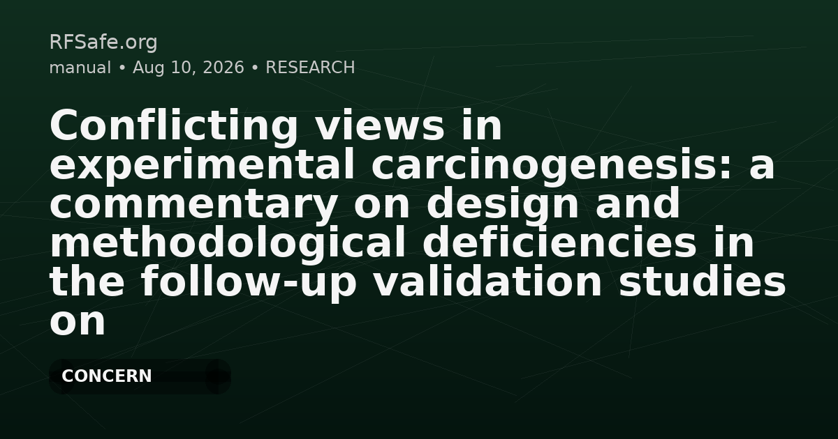 Conflicting views in experimental carcinogenesis: a commentary on design and methodological deficiencies in the follow-up validation studies on radiofrequency radiation